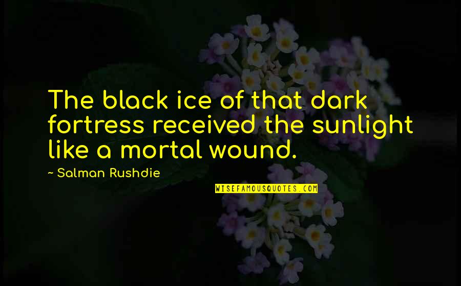 Black Ice Quotes By Salman Rushdie: The black ice of that dark fortress received