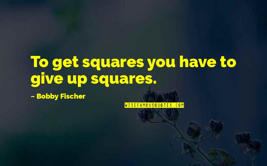 Black Identity Quotes By Bobby Fischer: To get squares you have to give up