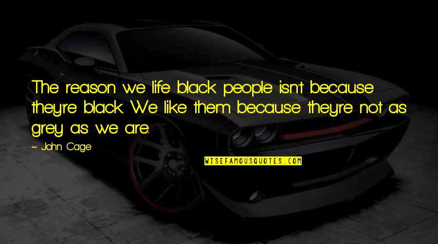 Black Identity Quotes By John Cage: The reason we life black people isn't because