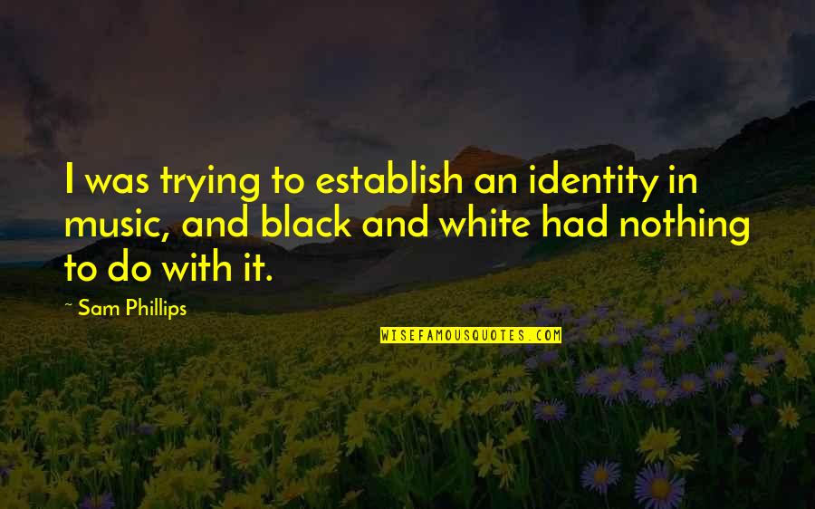 Black Identity Quotes By Sam Phillips: I was trying to establish an identity in