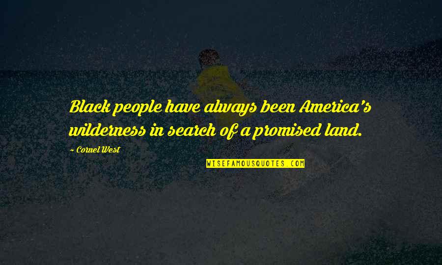 Black In America Quotes By Cornel West: Black people have always been America's wilderness in