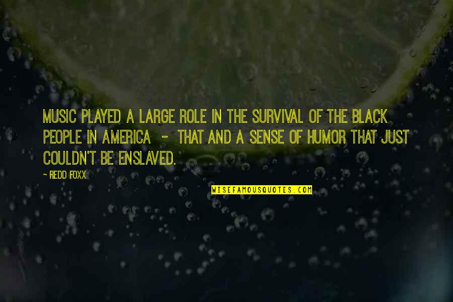 Black In America Quotes By Redd Foxx: Music played a large role in the survival Black In America Quotes By Redd Foxx: Music played a large role in the survival