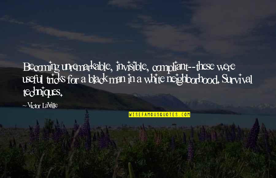 Black In America Quotes By Victor LaValle: Becoming unremarkable, invisible, compliant--these were useful tricks for Black In America Quotes By Victor LaValle: Becoming unremarkable, invisible, compliant--these were useful tricks for