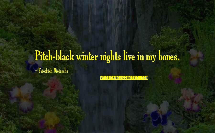 Black In Winter Quotes By Friedrich Nietzsche: Pitch-black winter nights live in my bones. Black In Winter Quotes By Friedrich Nietzsche: Pitch-black winter nights live in my bones.