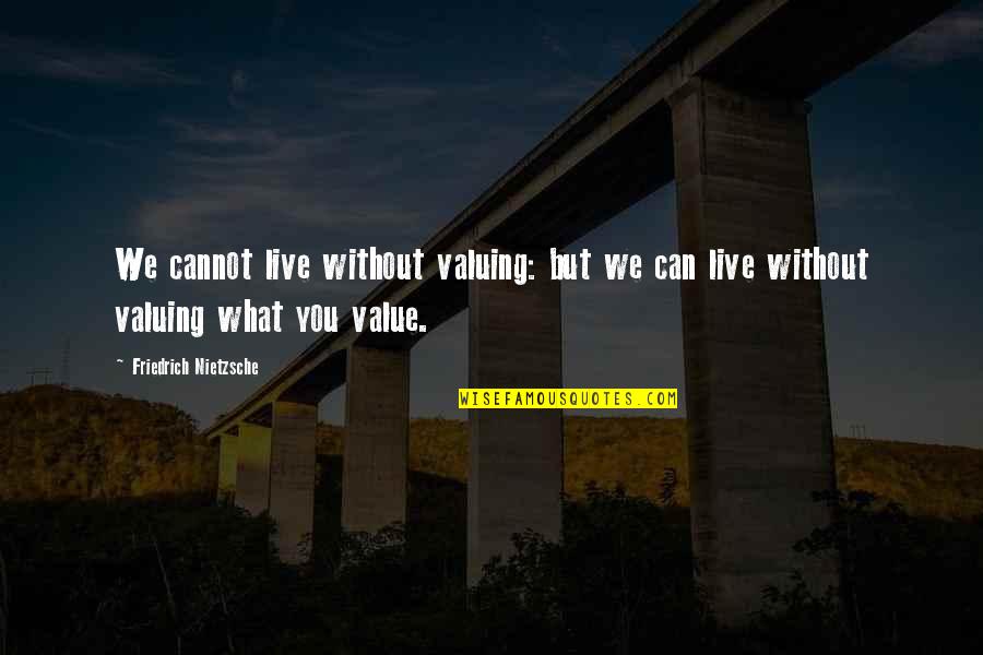 Black In Winter Quotes By Friedrich Nietzsche: We cannot live without valuing: but we can Black In Winter Quotes By Friedrich Nietzsche: We cannot live without valuing: but we can