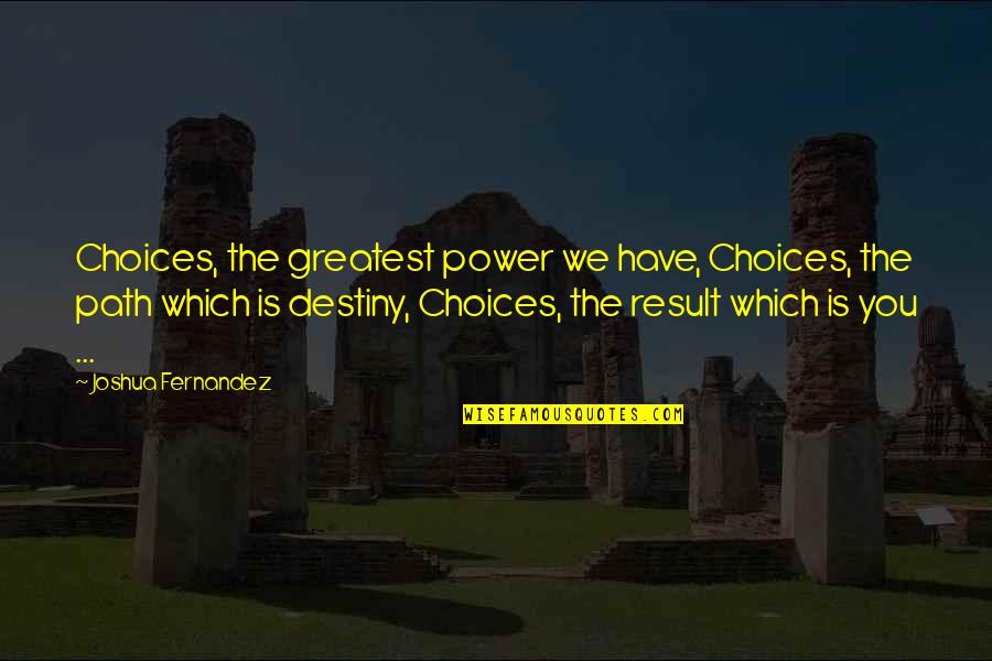 Black In Winter Quotes By Joshua Fernandez: Choices, the greatest power we have, Choices, the Black In Winter Quotes By Joshua Fernandez: Choices, the greatest power we have, Choices, the