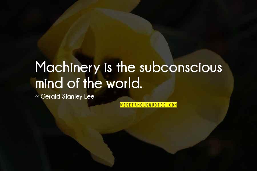 Black Ink Shortcuts Quotes By Gerald Stanley Lee: Machinery is the subconscious mind of the world. Black Ink Shortcuts Quotes By Gerald Stanley Lee: Machinery is the subconscious mind of the world.