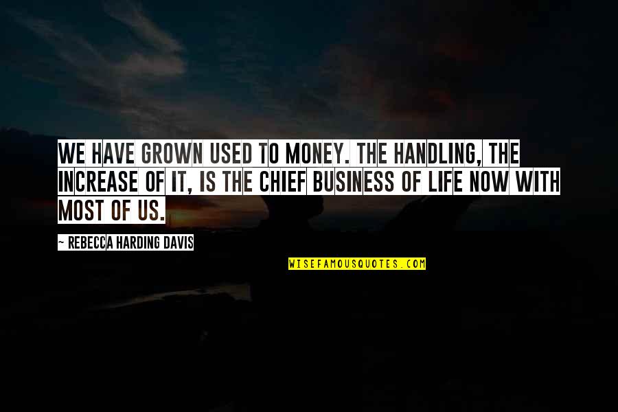 Black Inventor Quotes By Rebecca Harding Davis: We have grown used to money. The handling,