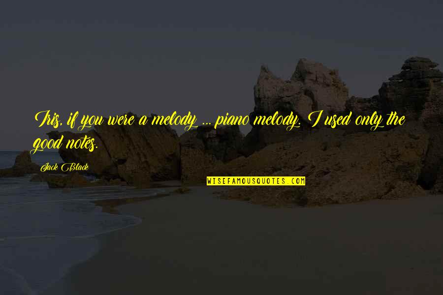 Black Iris Quotes By Jack Black: Iris, if you were a melody ... piano