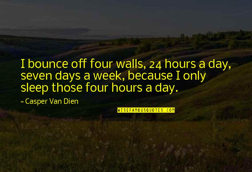 Black Is Hot Quotes By Casper Van Dien: I bounce off four walls, 24 hours a