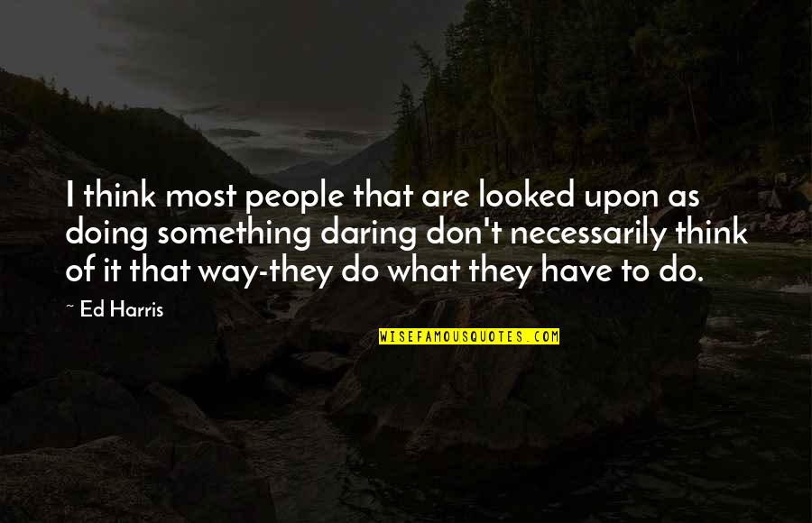 Black Is Hot Quotes By Ed Harris: I think most people that are looked upon