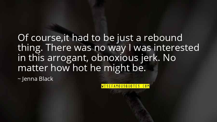 Black Is Hot Quotes By Jenna Black: Of course,it had to be just a rebound