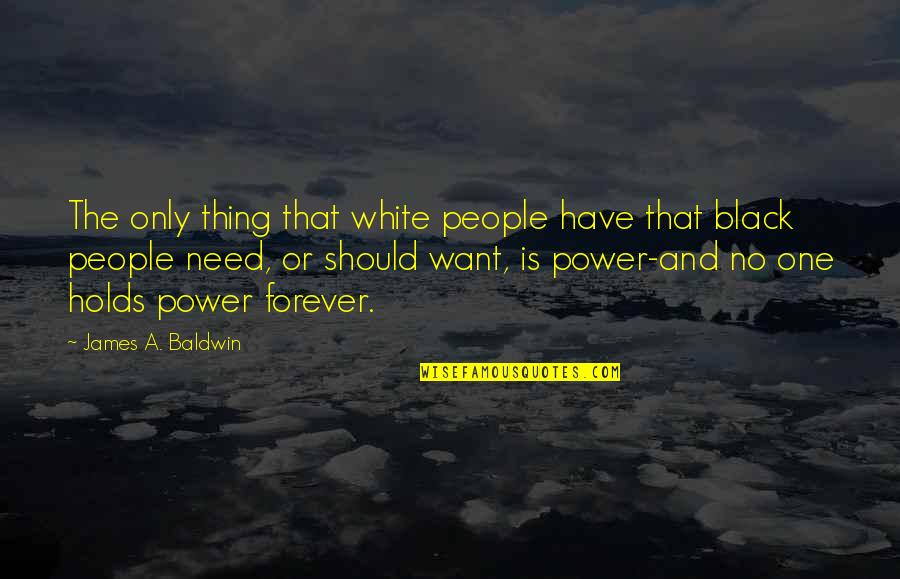 Black Is Power Quotes By James A. Baldwin: The only thing that white people have that