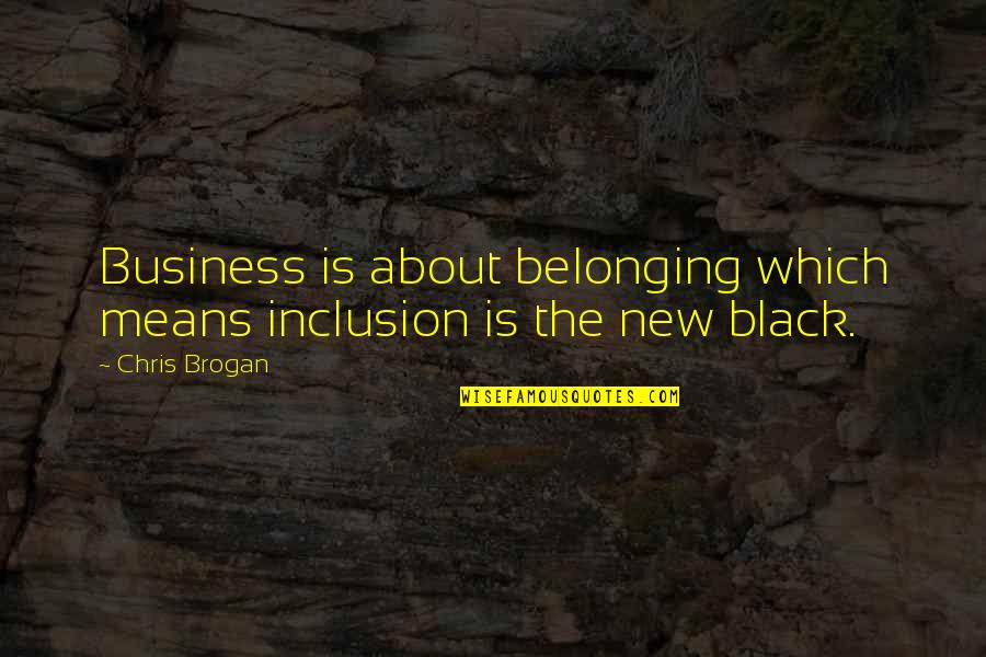 Black Is The New Black Quotes By Chris Brogan: Business is about belonging which means inclusion is