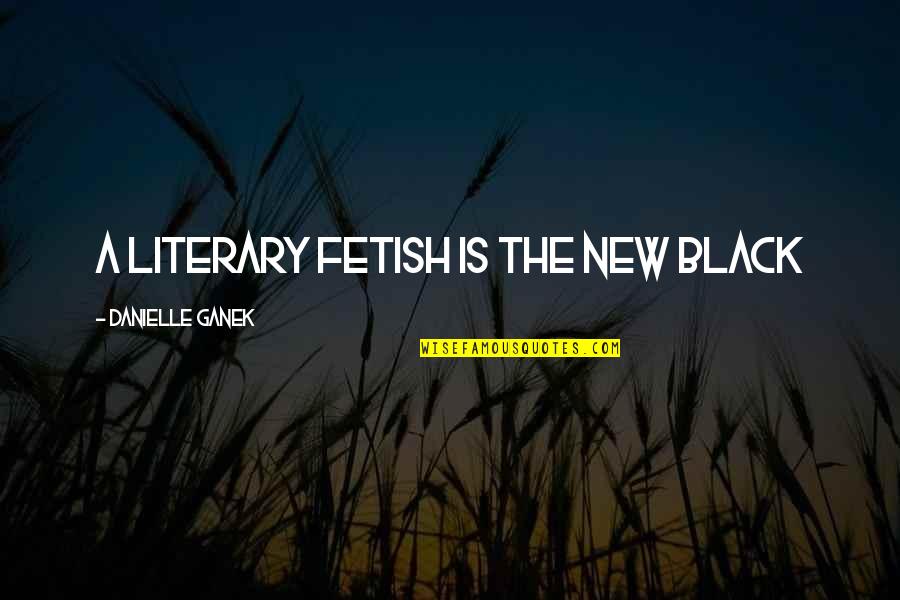 Black Is The New Black Quotes By Danielle Ganek: A literary fetish is the new black
