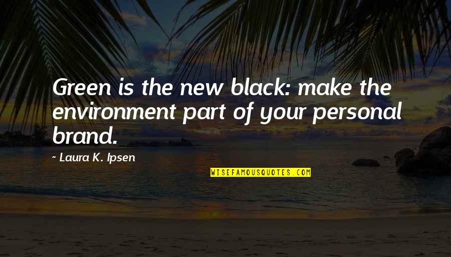Black Is The New Black Quotes By Laura K. Ipsen: Green is the new black: make the environment
