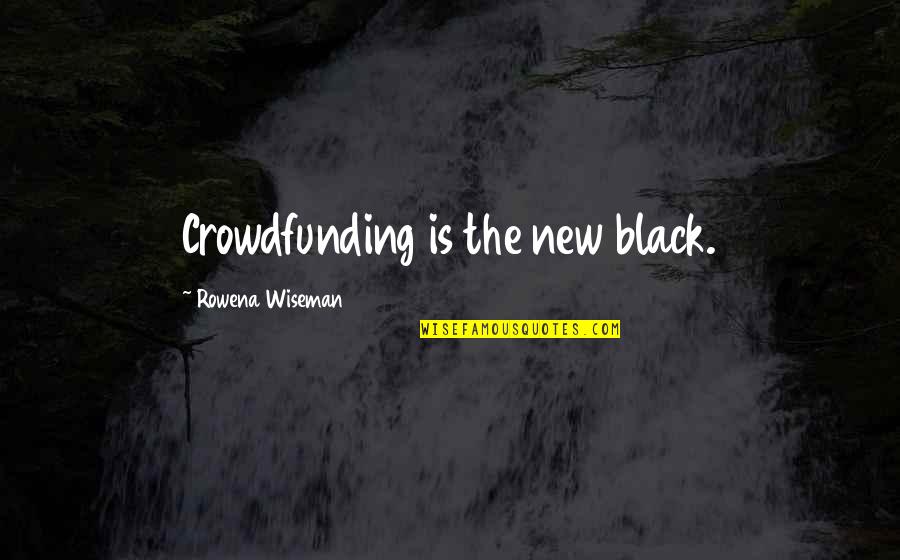Black Is The New Black Quotes By Rowena Wiseman: Crowdfunding is the new black.