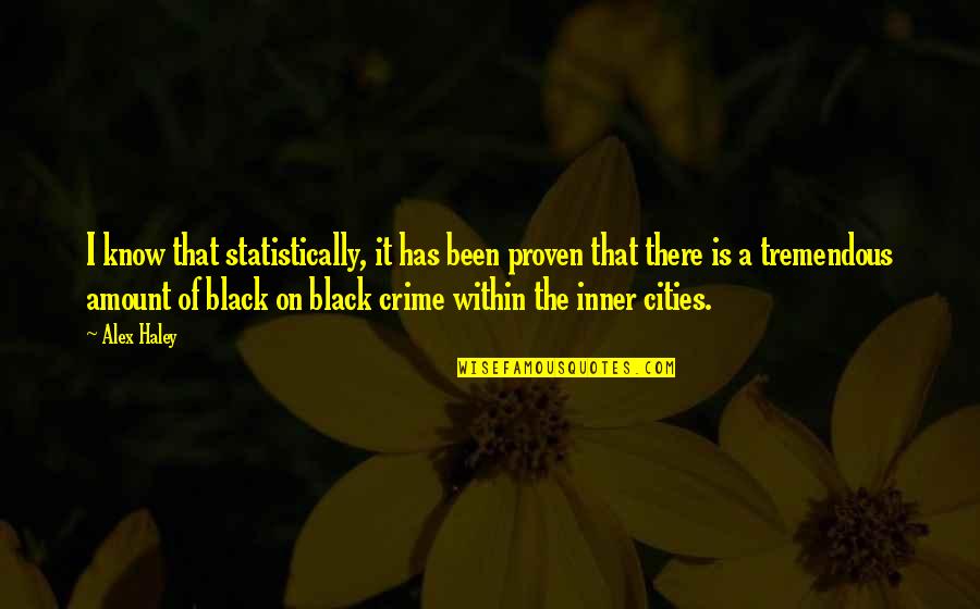Black Is The Quotes By Alex Haley: I know that statistically, it has been proven
