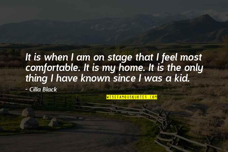 Black Is The Quotes By Cilla Black: It is when I am on stage that