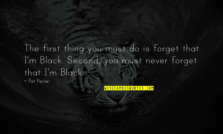 Black Is The Quotes By Pat Parker: The first thing you must do is forget