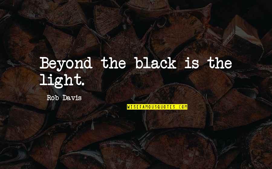 Black Is The Quotes By Rob Davis: Beyond the black is the light.