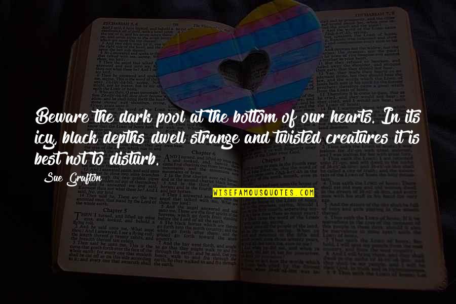 Black Is The Quotes By Sue Grafton: Beware the dark pool at the bottom of