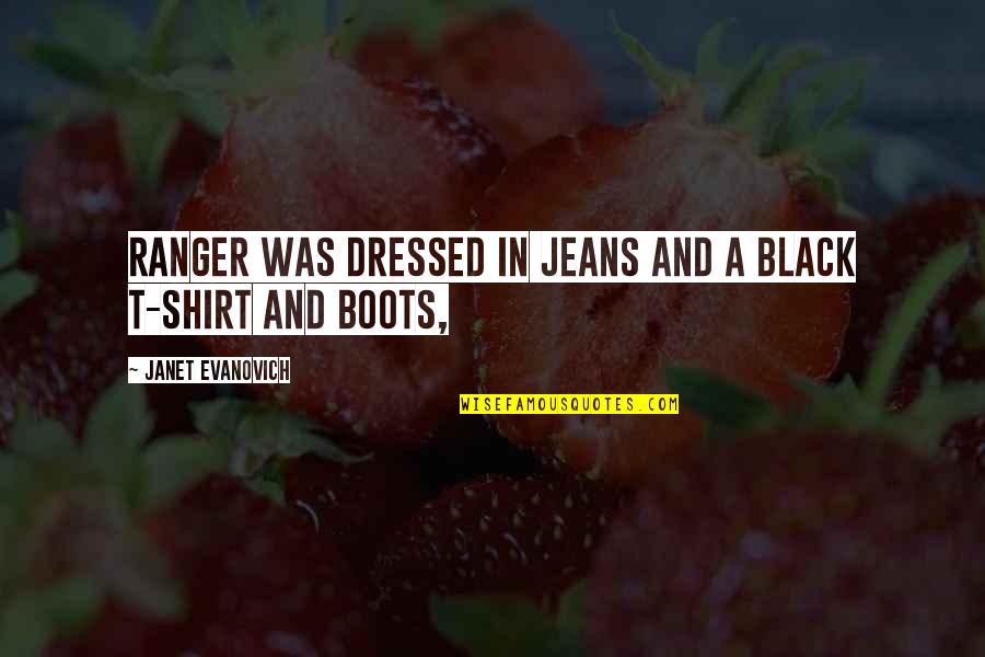 Black Jeans Quotes By Janet Evanovich: Ranger was dressed in jeans and a black