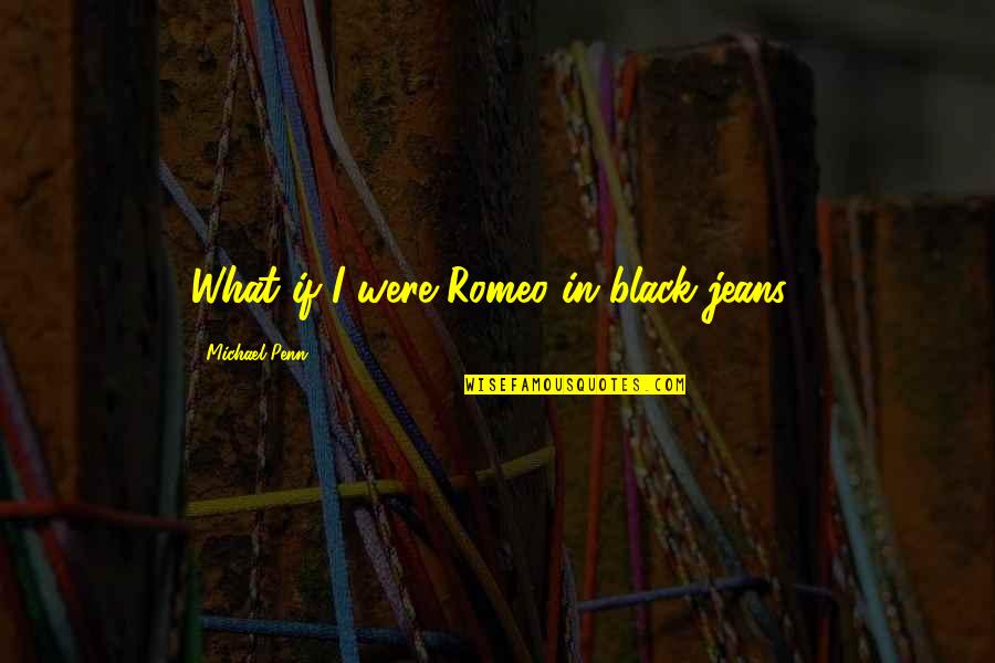 Black Jeans Quotes By Michael Penn: What if I were Romeo in black jeans?