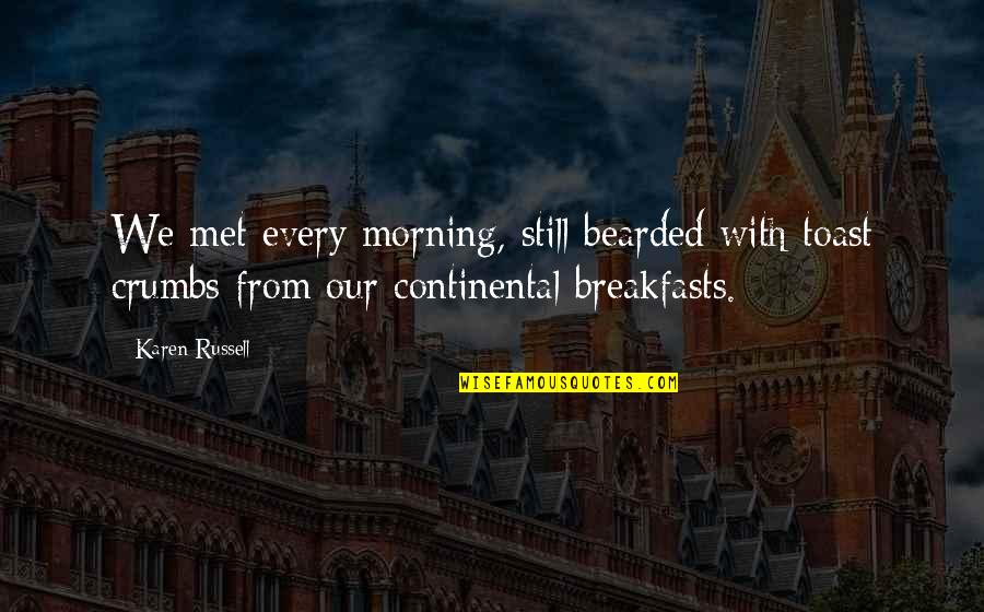 Black Kettle Leader Of Cheyenne Quotes By Karen Russell: We met every morning, still bearded with toast Black Kettle Leader Of Cheyenne Quotes By Karen Russell: We met every morning, still bearded with toast