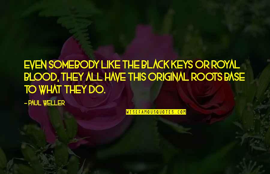 Black Keys Quotes By Paul Weller: Even somebody like The Black Keys or Royal