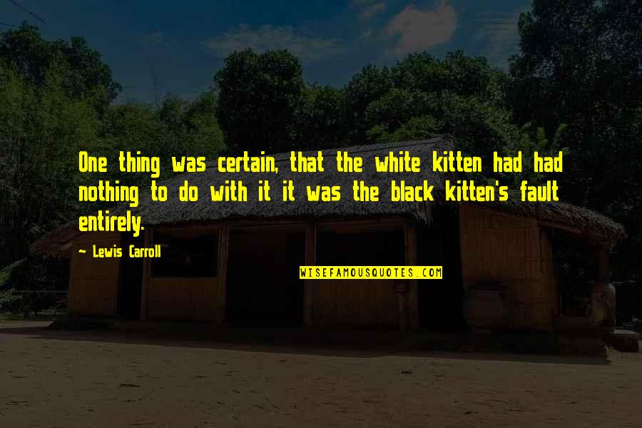 Black Kitten Quotes By Lewis Carroll: One thing was certain, that the white kitten