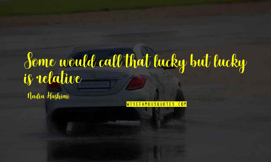 Black Label Beer Quotes By Nadia Hashimi: Some would call that lucky but lucky is
