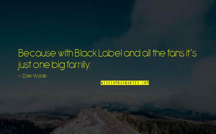 Black Label Quotes By Zakk Wylde: Because with Black Label and all the fans