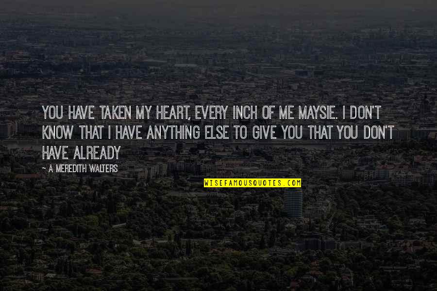 Black Labs Quotes By A Meredith Walters: You have taken my heart, every inch of Black Labs Quotes By A Meredith Walters: You have taken my heart, every inch of