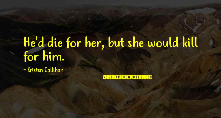 Black Leaders Inspirational Quotes By Kristen Callihan: He'd die for her, but she would kill