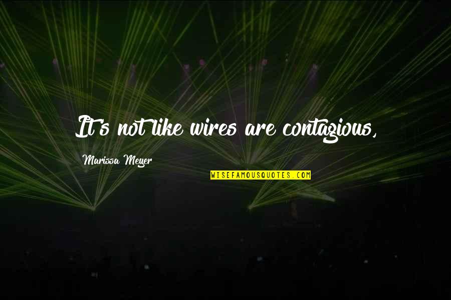 Black Leaders Inspirational Quotes By Marissa Meyer: It's not like wires are contagious, Black Leaders Inspirational Quotes By Marissa Meyer: It's not like wires are contagious,