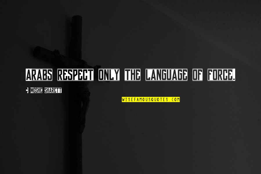 Black Leaders Inspirational Quotes By Moshe Sharett: Arabs respect only the language of force.