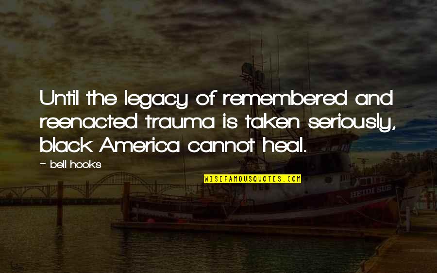 Black Legacy Quotes By Bell Hooks: Until the legacy of remembered and reenacted trauma