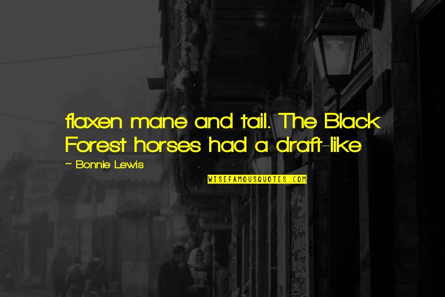 Black Lewis Quotes By Bonnie Lewis: flaxen mane and tail. The Black Forest horses