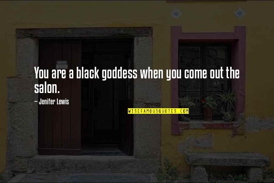 Black Lewis Quotes By Jenifer Lewis: You are a black goddess when you come