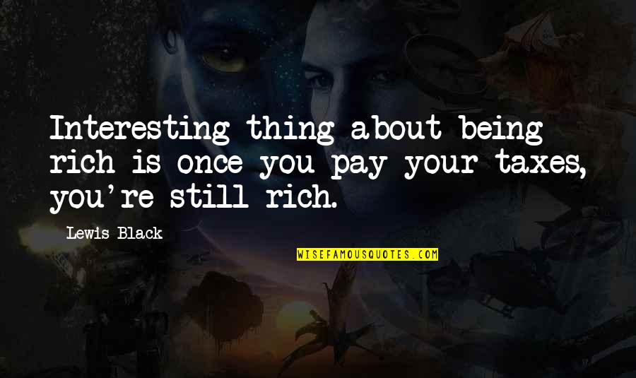 Black Lewis Quotes By Lewis Black: Interesting thing about being rich is once you