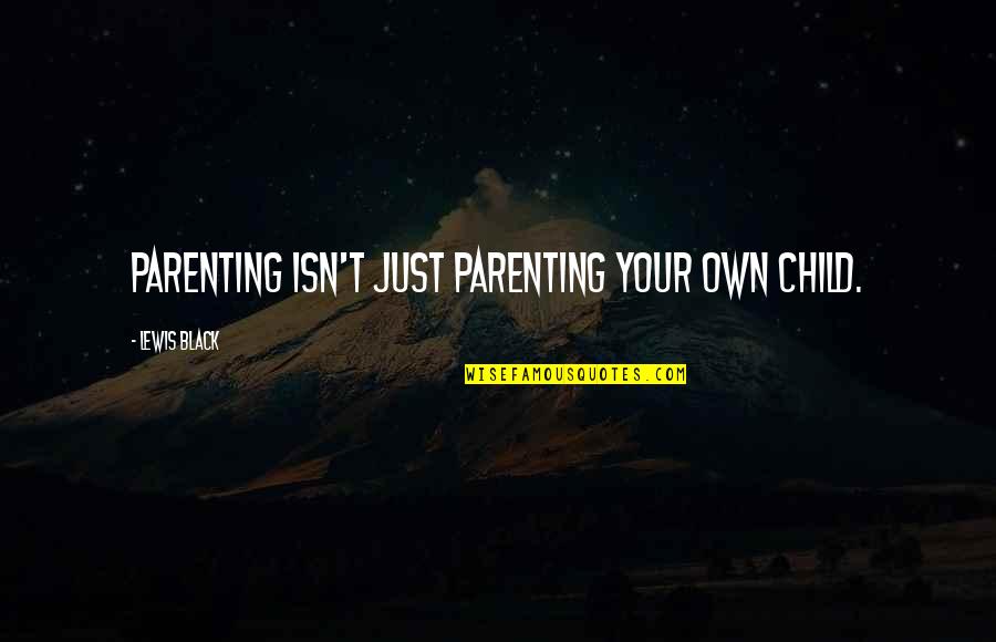 Black Lewis Quotes By Lewis Black: Parenting isn't just parenting your own child.