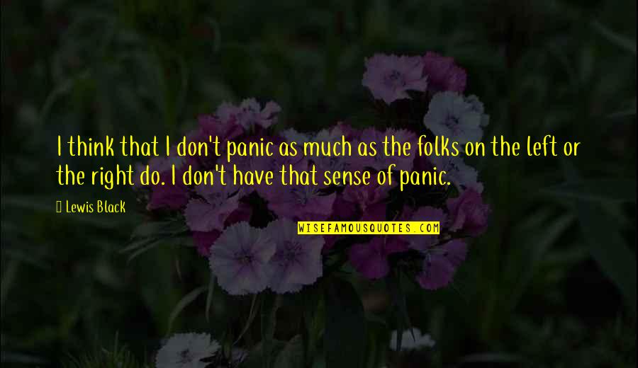 Black Lewis Quotes By Lewis Black: I think that I don't panic as much