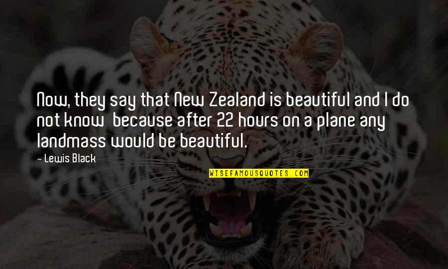 Black Lewis Quotes By Lewis Black: Now, they say that New Zealand is beautiful