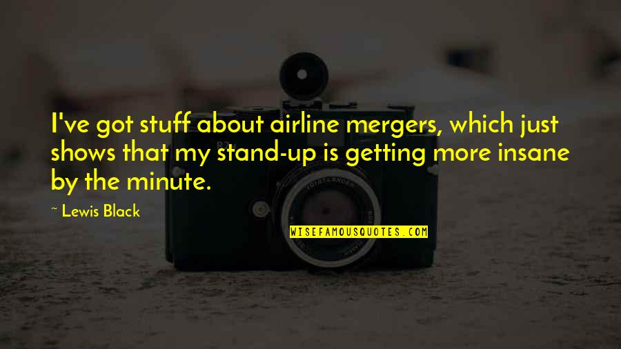 Black Lewis Quotes By Lewis Black: I've got stuff about airline mergers, which just