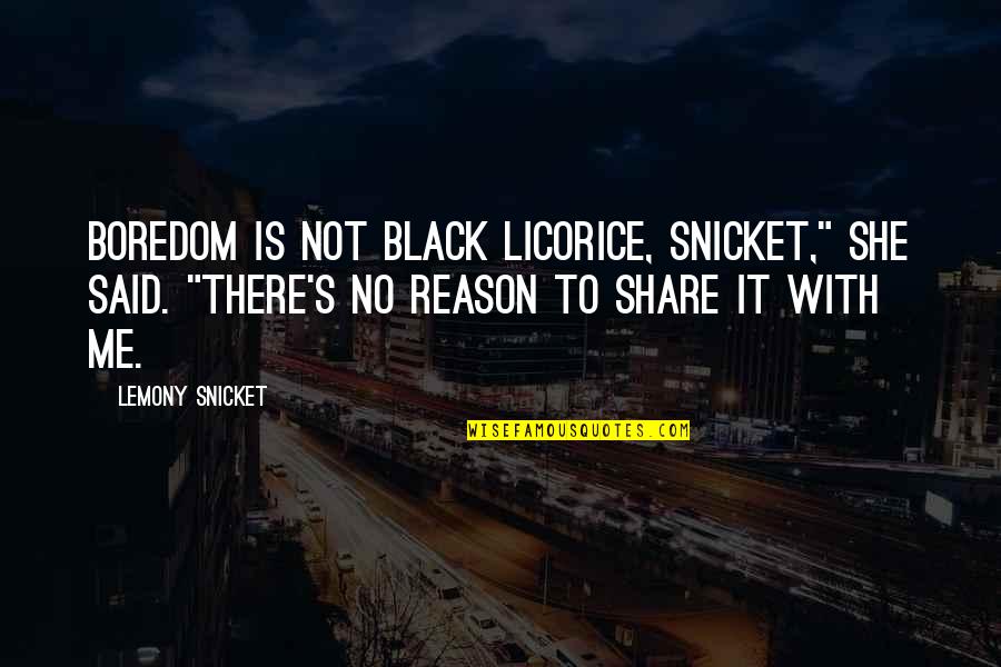 Black Licorice Quotes By Lemony Snicket: Boredom is not black licorice, Snicket," she said.