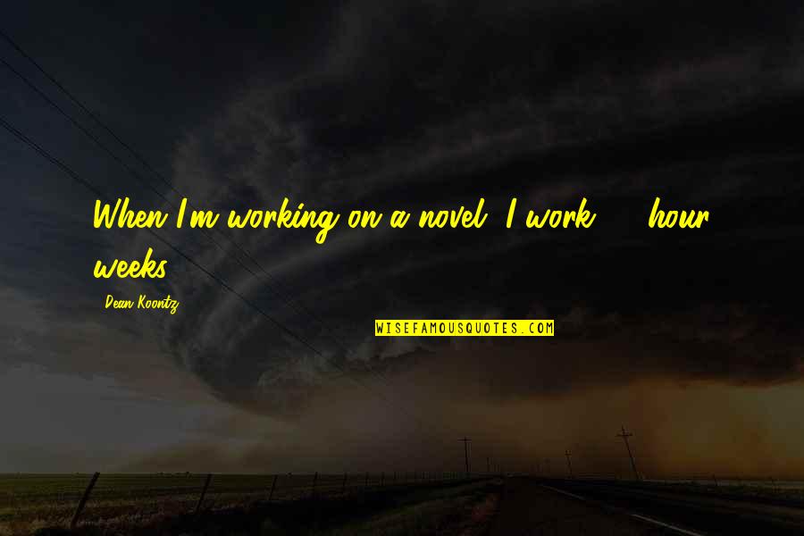 Black Like Me Character Quotes By Dean Koontz: When I'm working on a novel, I work Black Like Me Character Quotes By Dean Koontz: When I'm working on a novel, I work