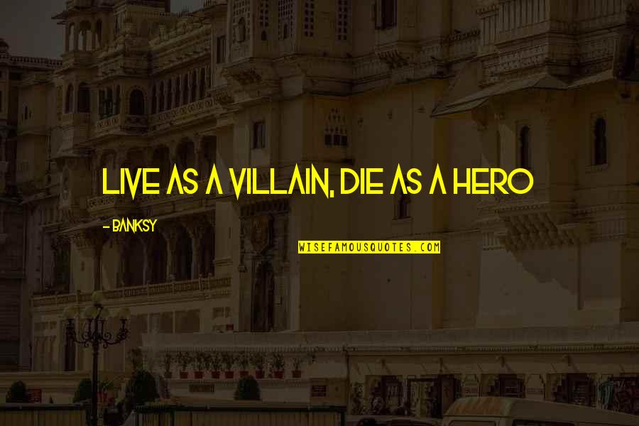Black Like Me Important Quotes By Banksy: Live as a villain, die as a hero