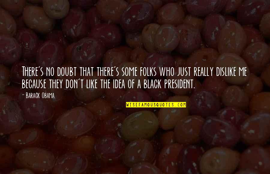 Black Like Me Quotes By Barack Obama: There's no doubt that there's some folks who Black Like Me Quotes By Barack Obama: There's no doubt that there's some folks who