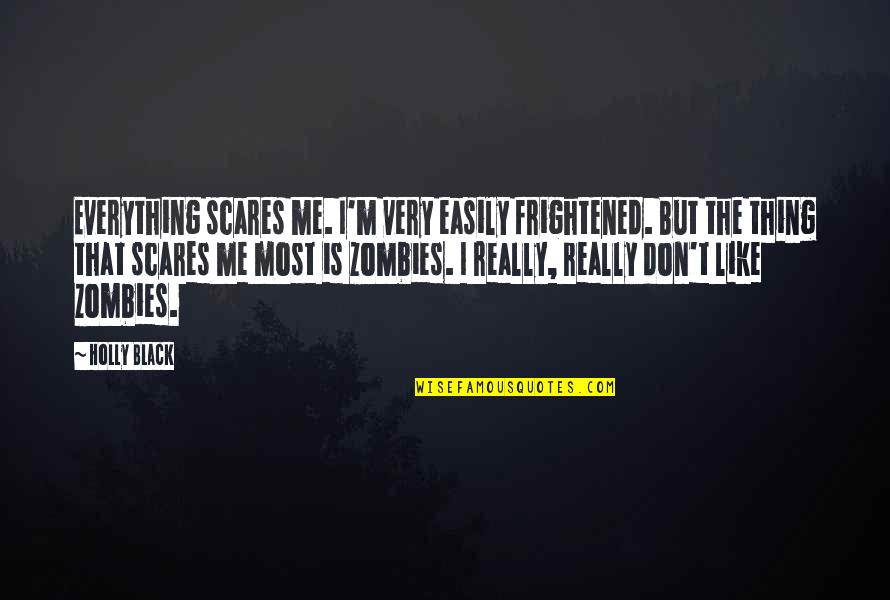 Black Like Me Quotes By Holly Black: Everything scares me. I'm very easily frightened. But